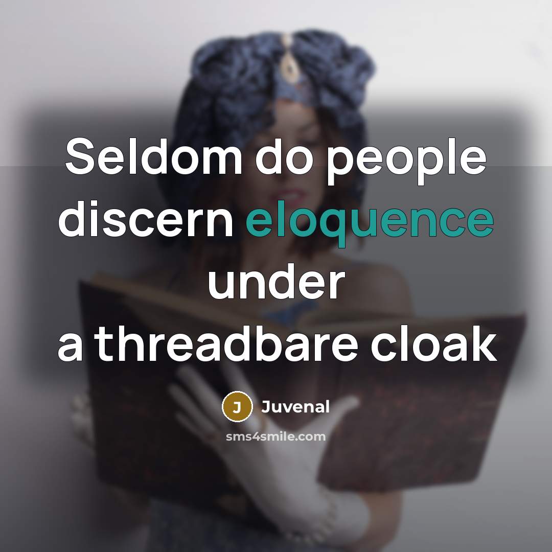 “Seldom do people discern eloquence under a threadbare cloak…” quote by Juvenal