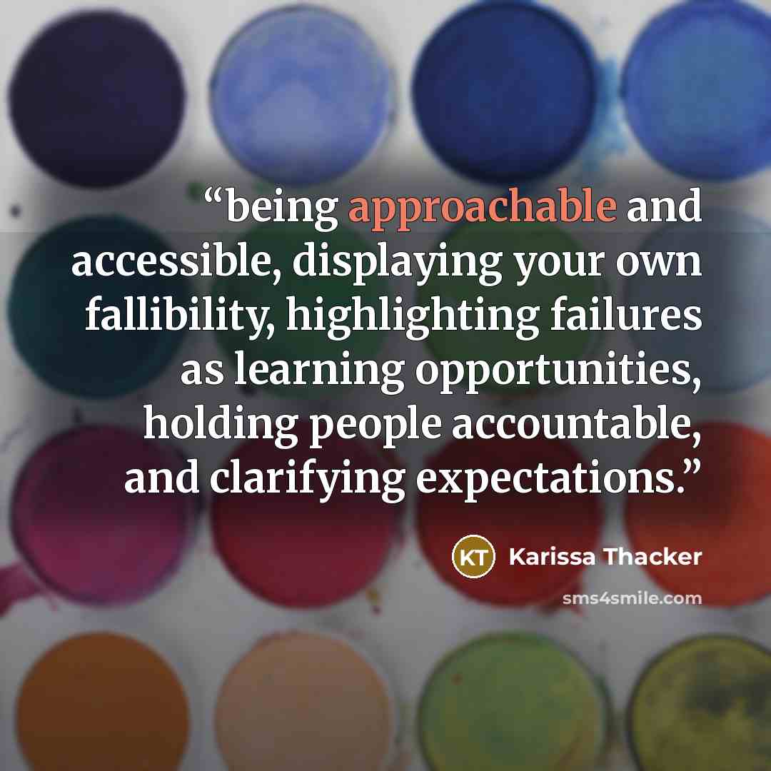“being approachable and accessible, displaying your own fallibility, highlighting failures as learning opportunities, holding people accountable, and clarifying expectations.” quote by Karissa Thacker