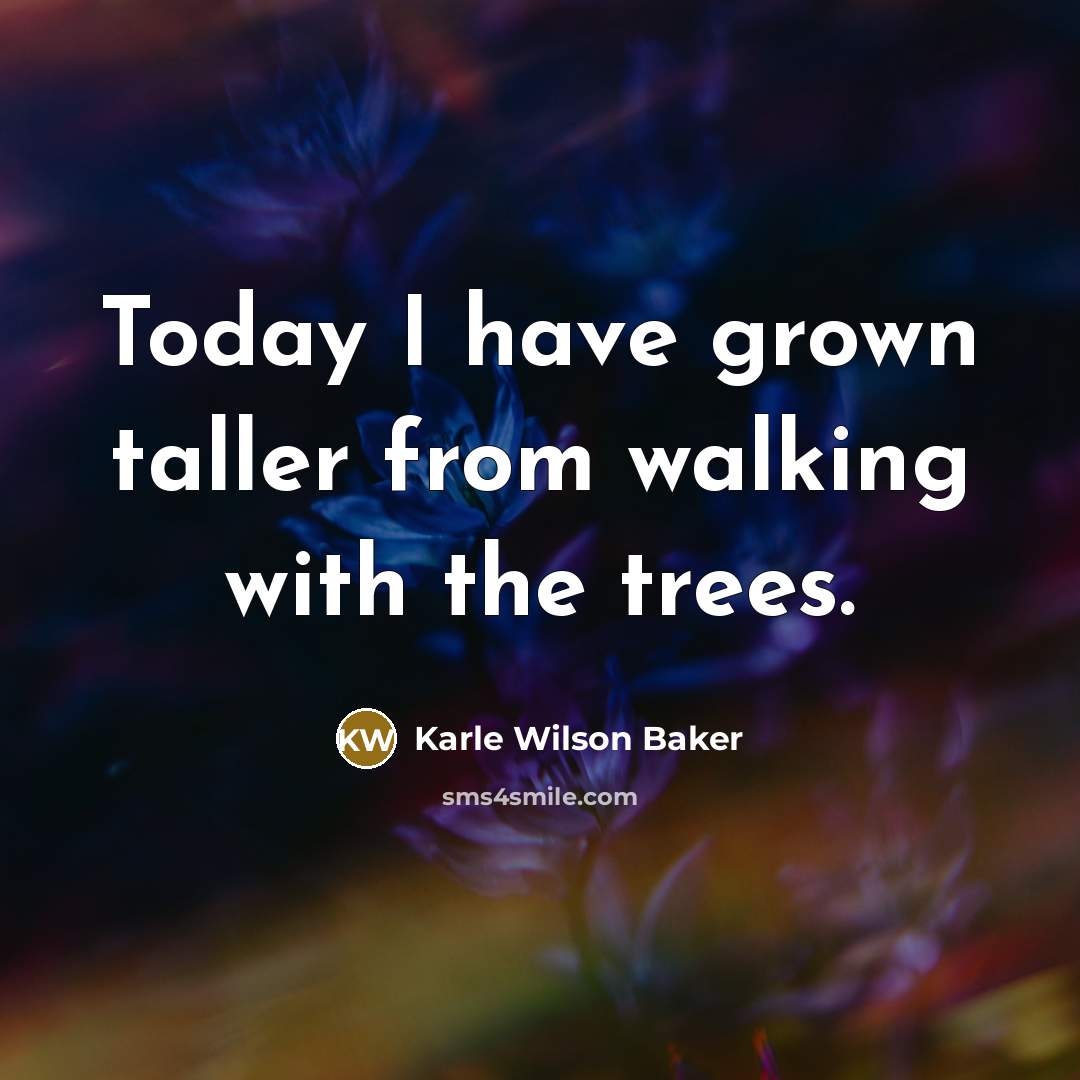 “Today I have grown taller from walking with the trees.…” quote by Karle Wilson Baker