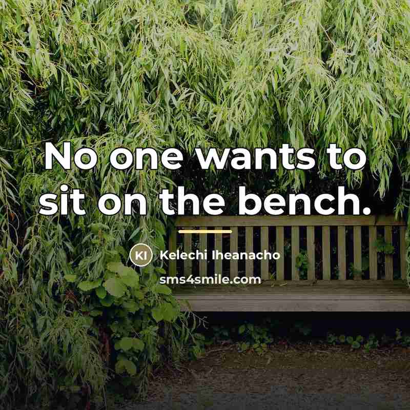 “No one wants to sit on the bench.…” quote by Kelechi Iheanacho