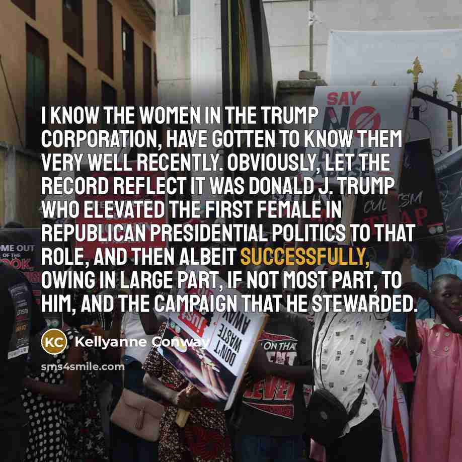 “I know the women in the Trump Corporation, have gotten…” quote by Kellyanne Conway