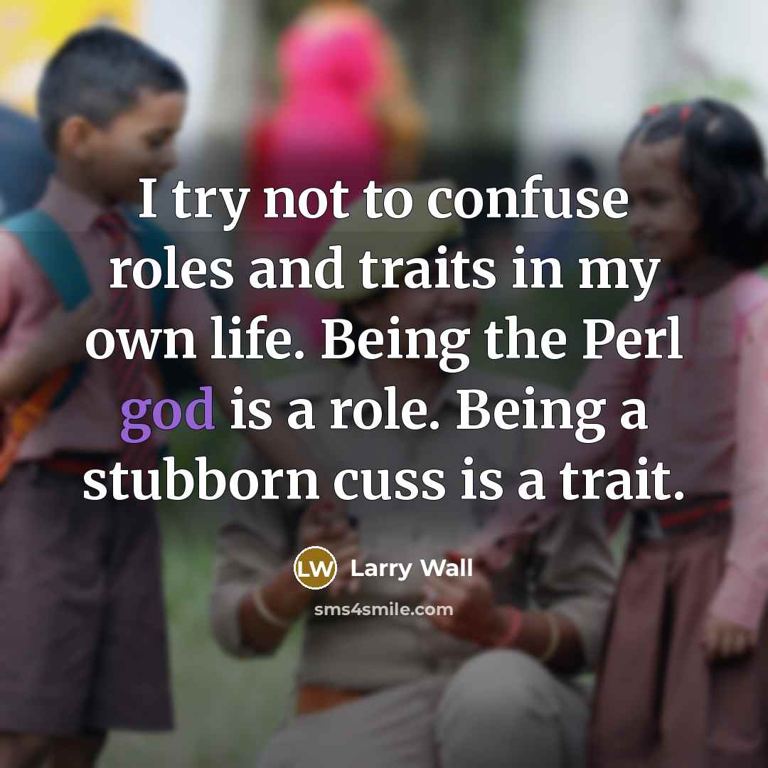 “I try not to confuse roles and traits in my…” quote by Larry Wall