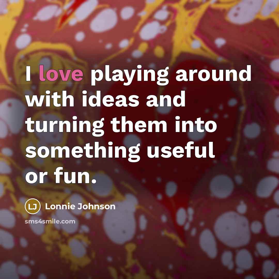 “I love playing around with ideas and turning them into…” quote by Lonnie Johnson
