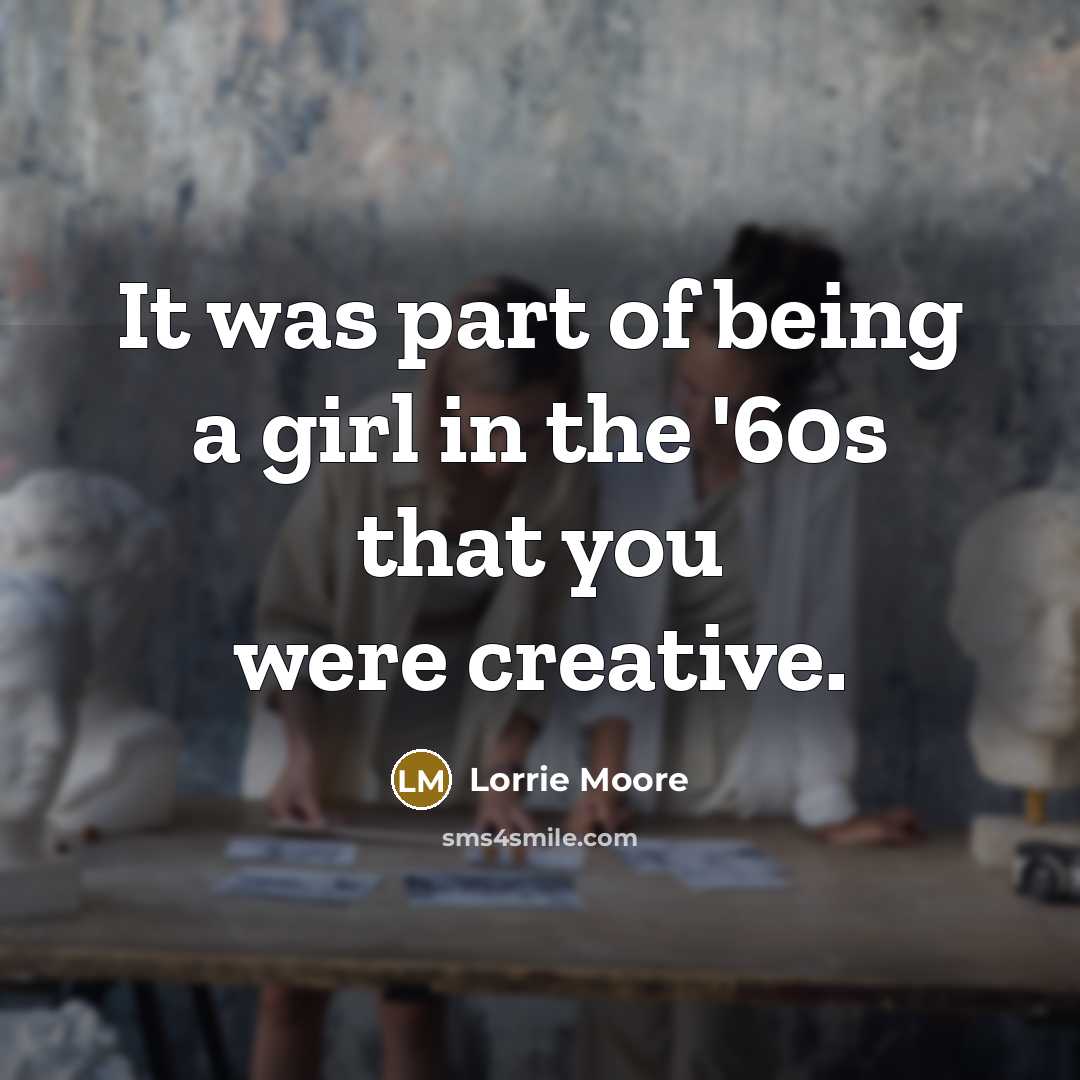 “It was part of being a girl in the '60s…” quote by Lorrie Moore