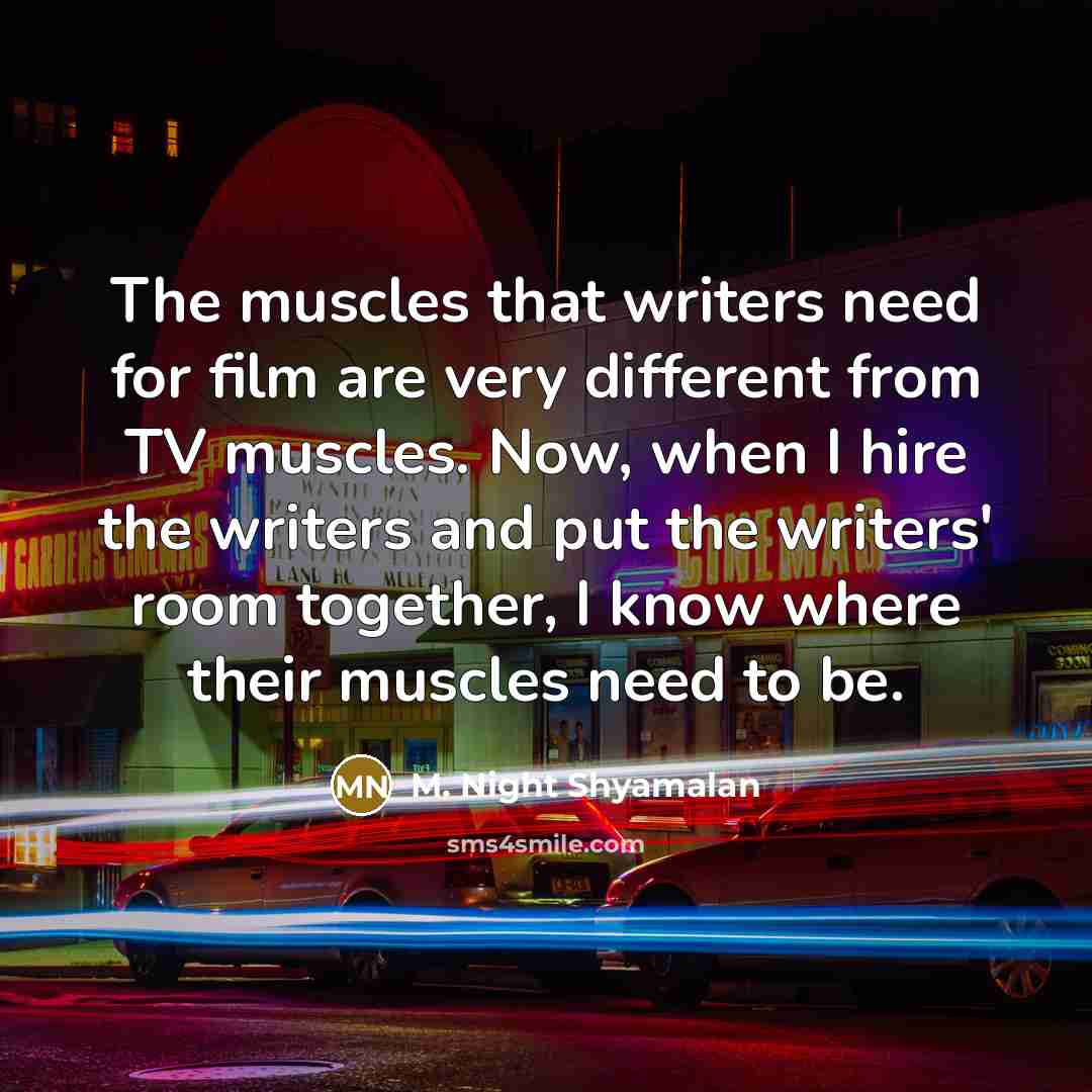“The muscles that writers need for film are very different…” quote by M. Night Shyamalan