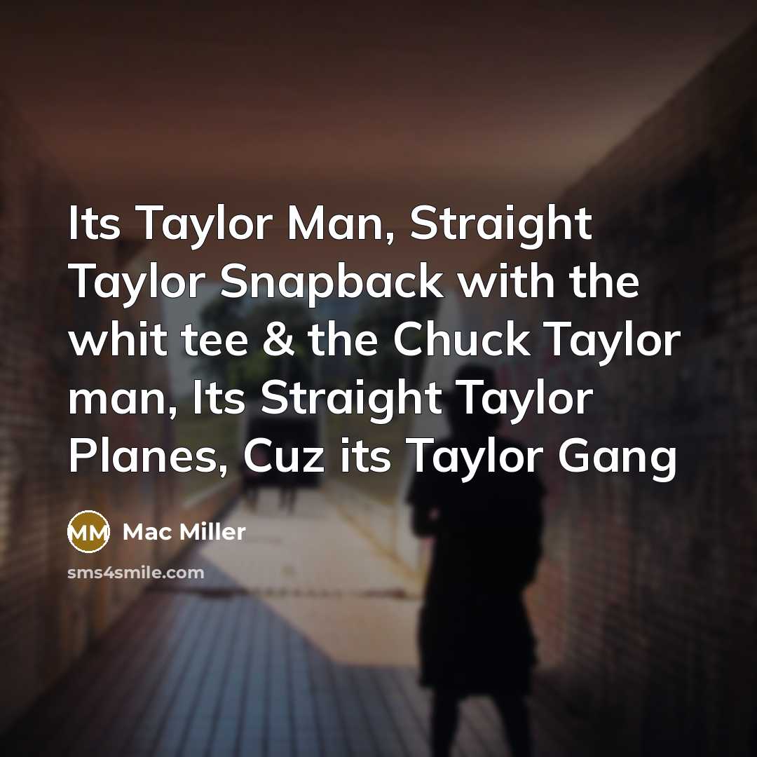 “Its Taylor Man, Straight Taylor Snapback with the whit tee…” quote by Mac Miller