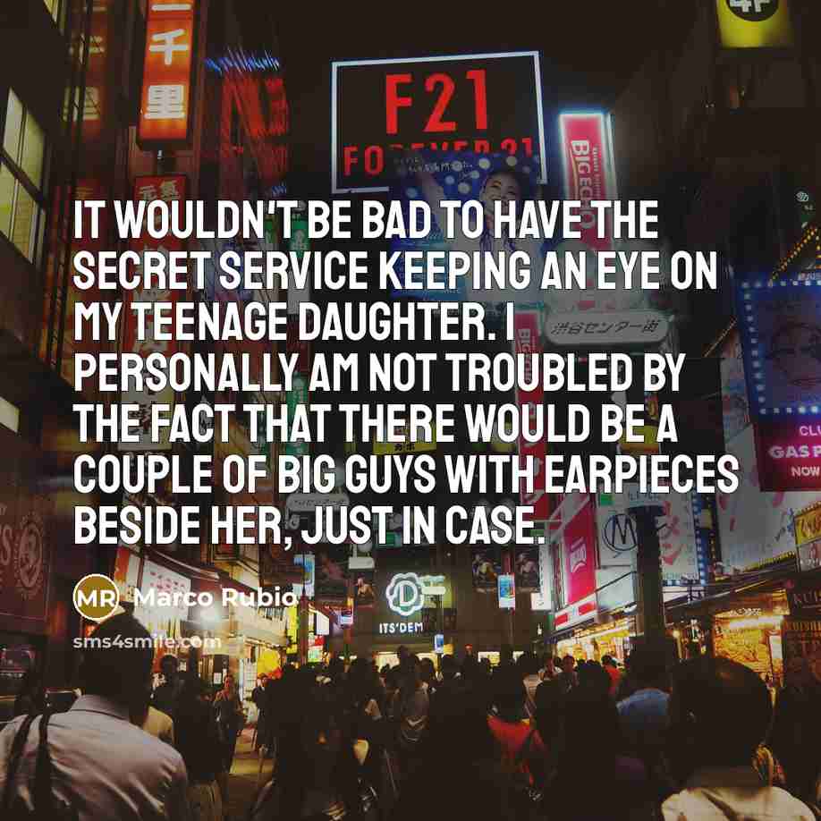 “It wouldn't be bad to have the Secret Service keeping…” quote by Marco Rubio