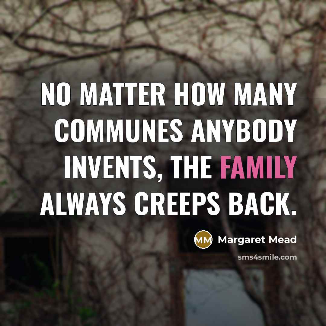 “No matter how many communes anybody invents, the family always…” quote by Margaret Mead