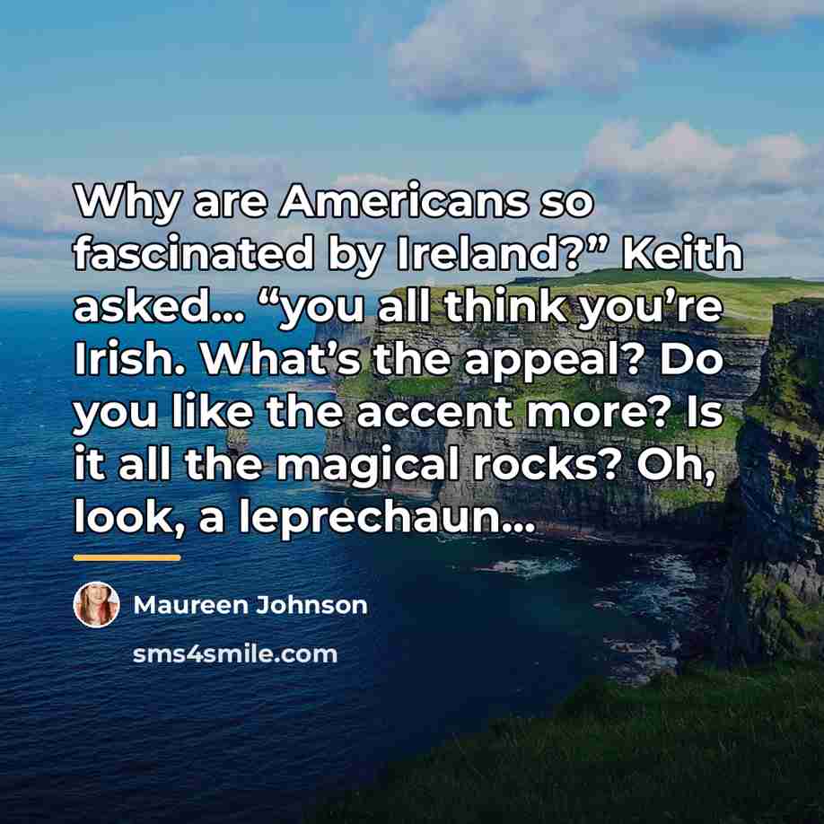 “Why are Americans so fascinated by Ireland?” Keith asked... “you…” quote by Maureen Johnson