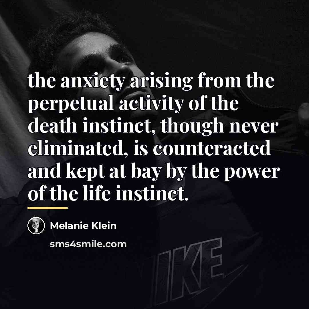 “the anxiety arising from the perpetual activity of the death…” quote by Melanie Klein