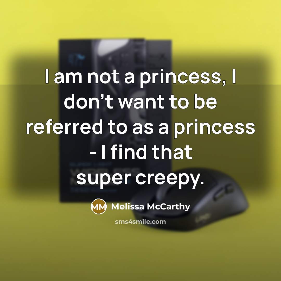 “I am not a princess, I don't want to be…” quote by Melissa McCarthy