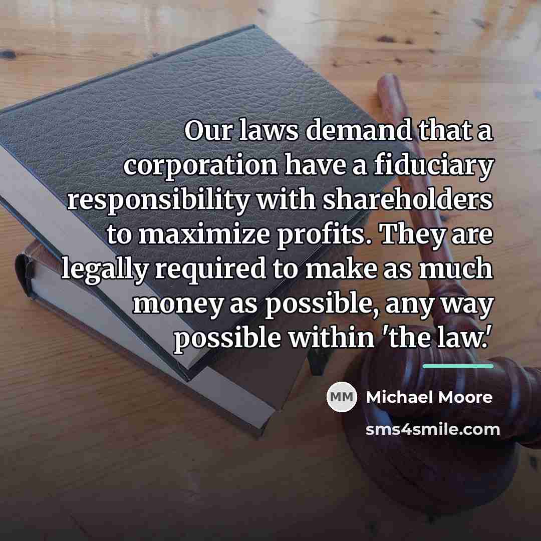 “Our laws demand that a corporation have a fiduciary responsibility…” quote by Michael Moore