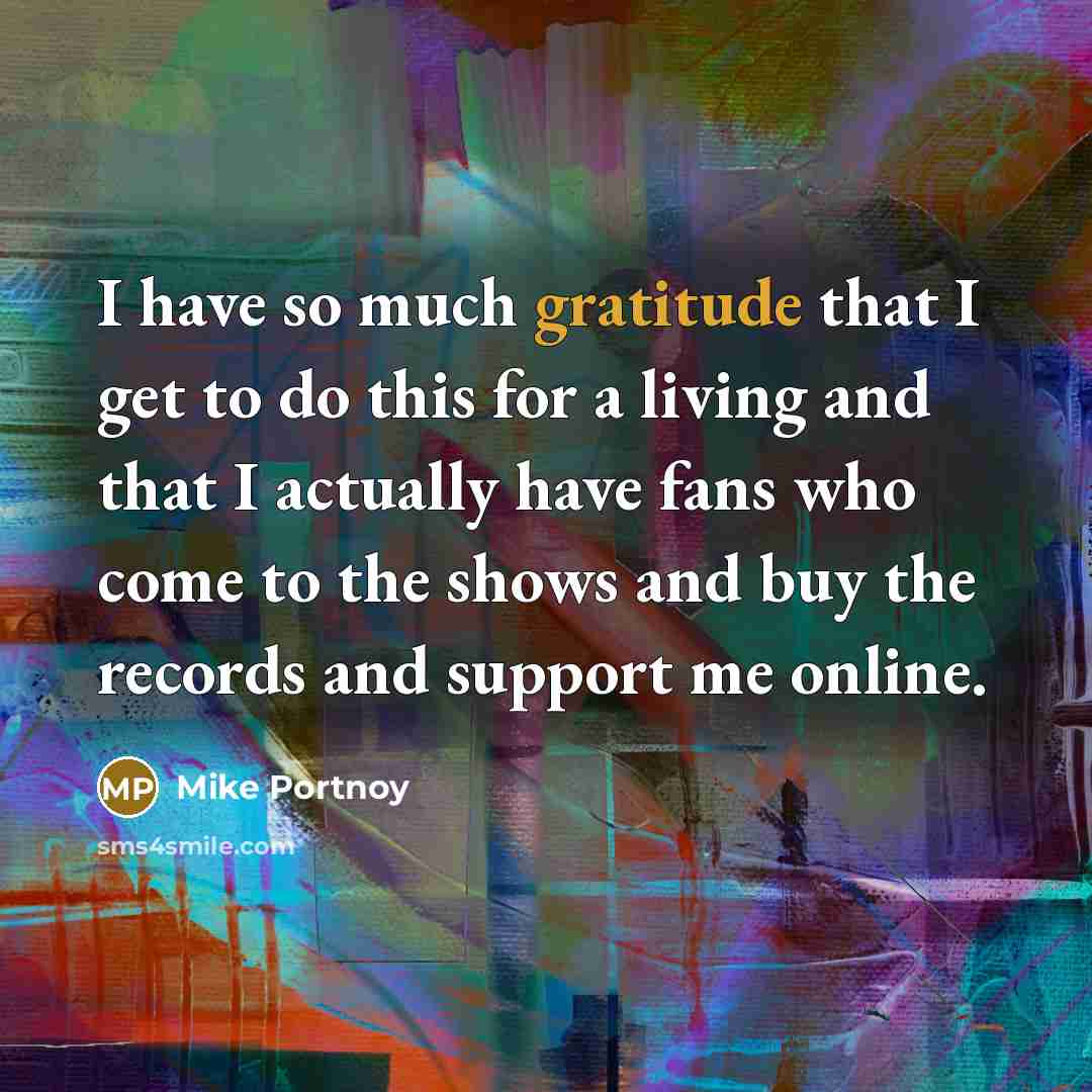 “I have so much gratitude that I get to do…” quote by Mike Portnoy