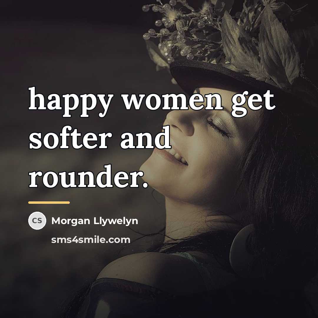 “happy women get softer and rounder.…” quote by Morgan Llywelyn