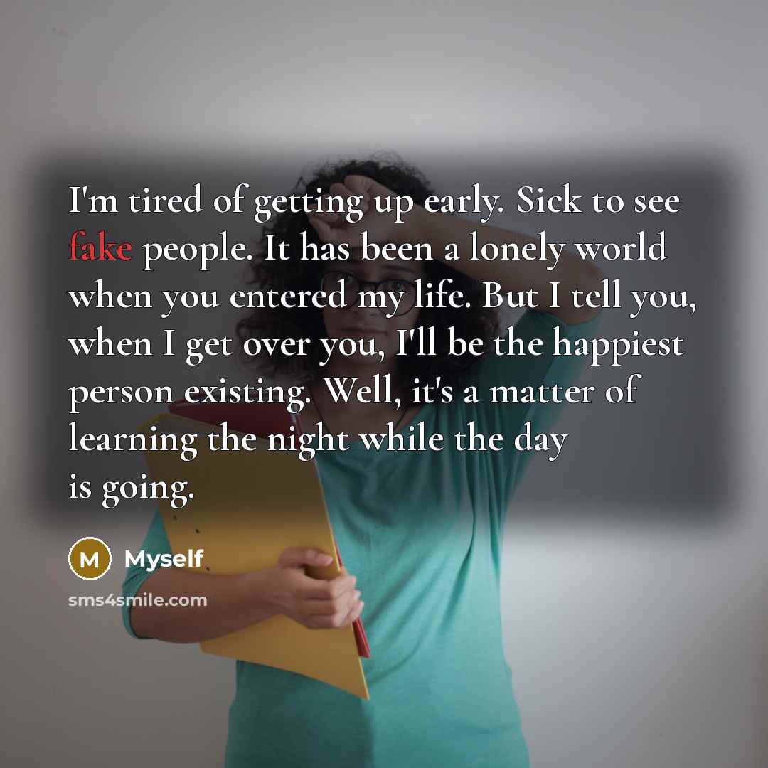 “I'm tired of getting up early. Sick to see fake…” quote by Myself
