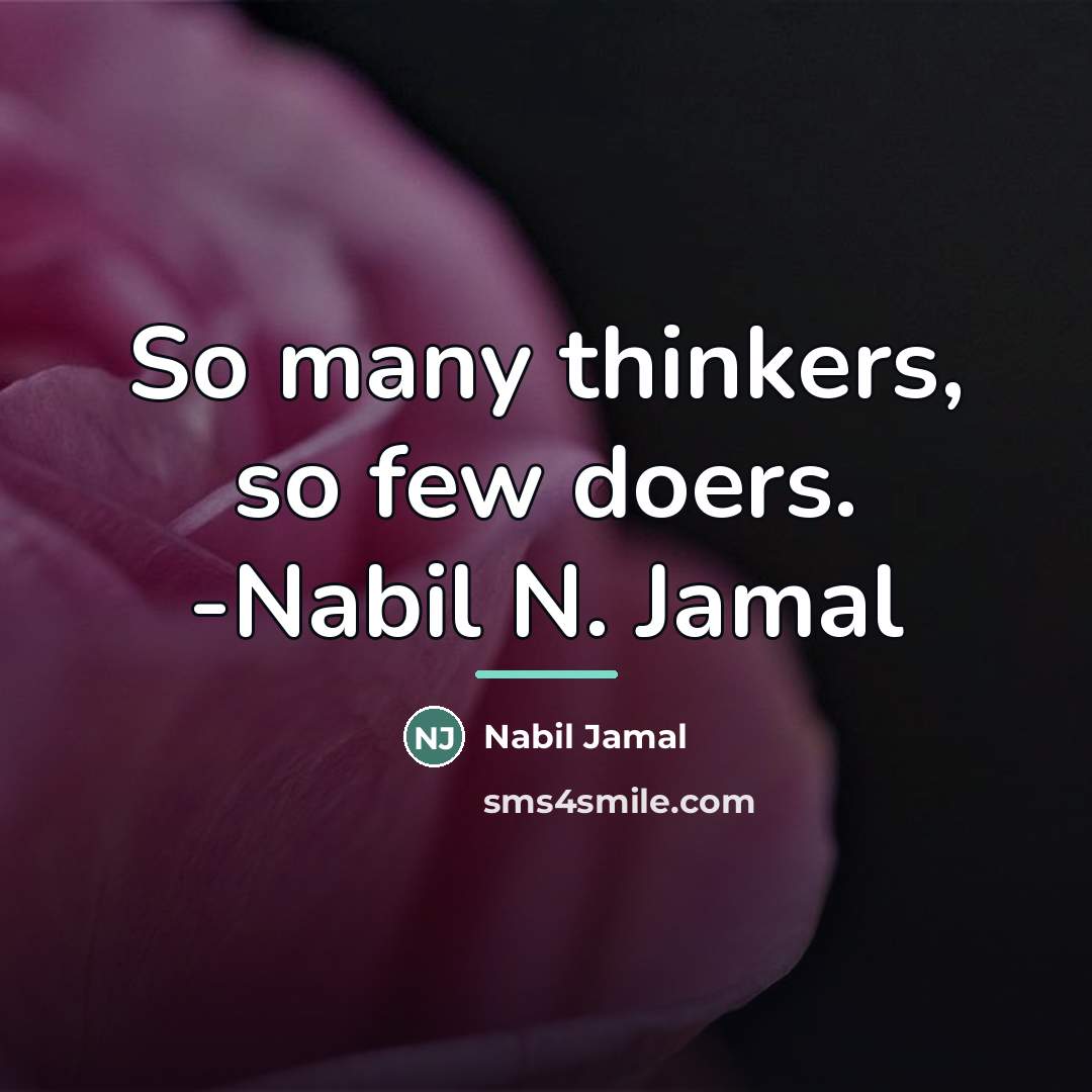 “So many thinkers, so few doers. -Nabil N. Jamal…” quote by Nabil Jamal