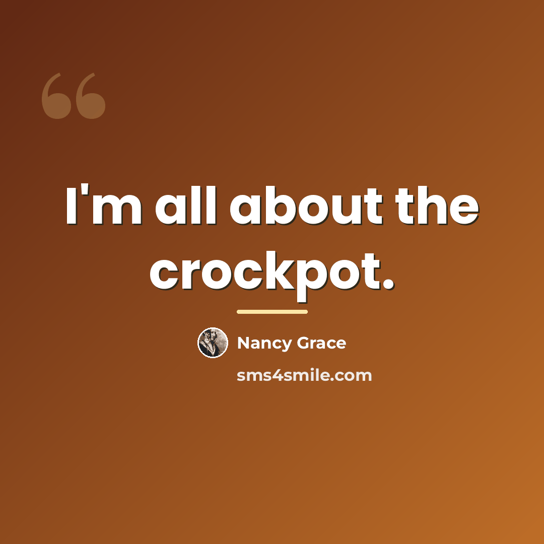 “I'm all about the crockpot.…” quote by Nancy Grace
