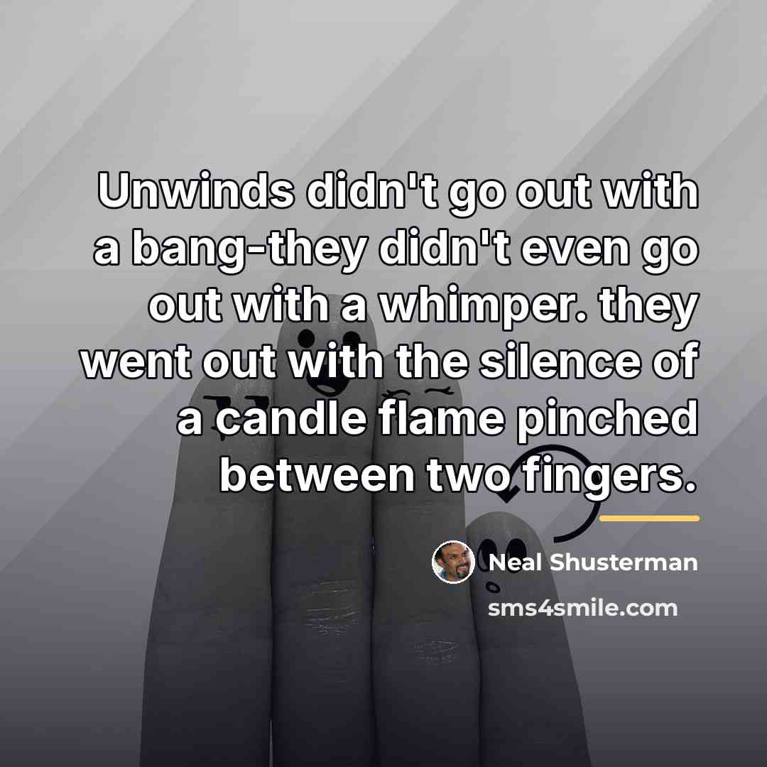 “Unwinds didn't go out with a bang-they didn't even go…” quote by Neal Shusterman
