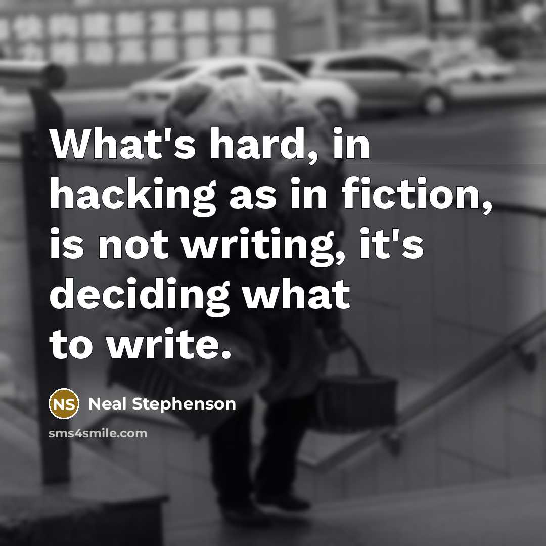 “What's hard, in hacking as in fiction, is not writing,…” quote by Neal Stephenson