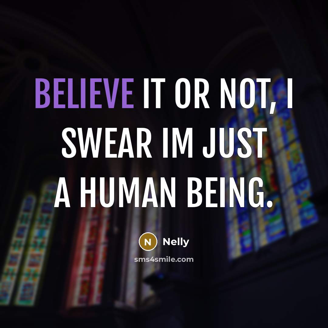 “Believe it or not, I swear Im just a human…” quote by Nelly