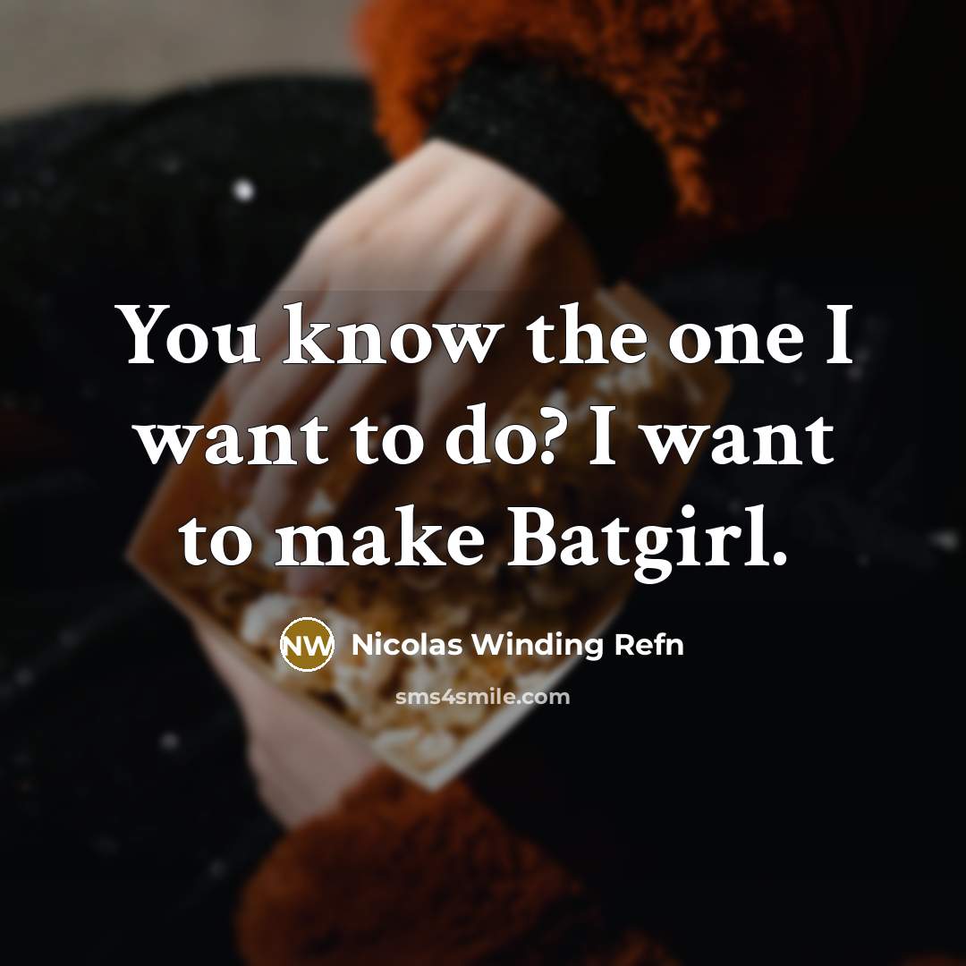 “You know the one I want to do? I want to make Batgirl.” quote by Nicolas Winding Refn