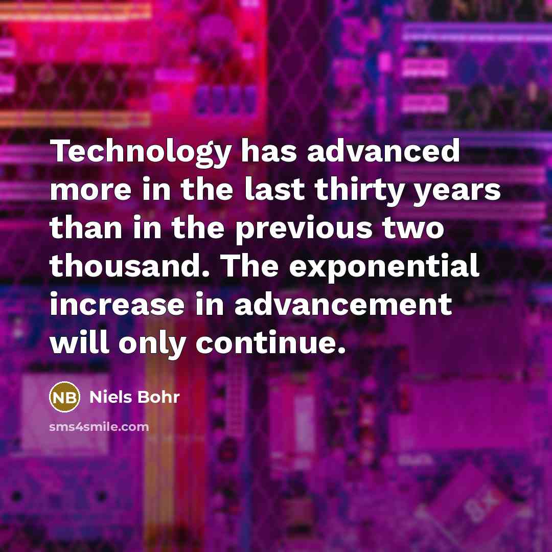 “Technology has advanced more in the last thirty years than…” quote by Niels Bohr