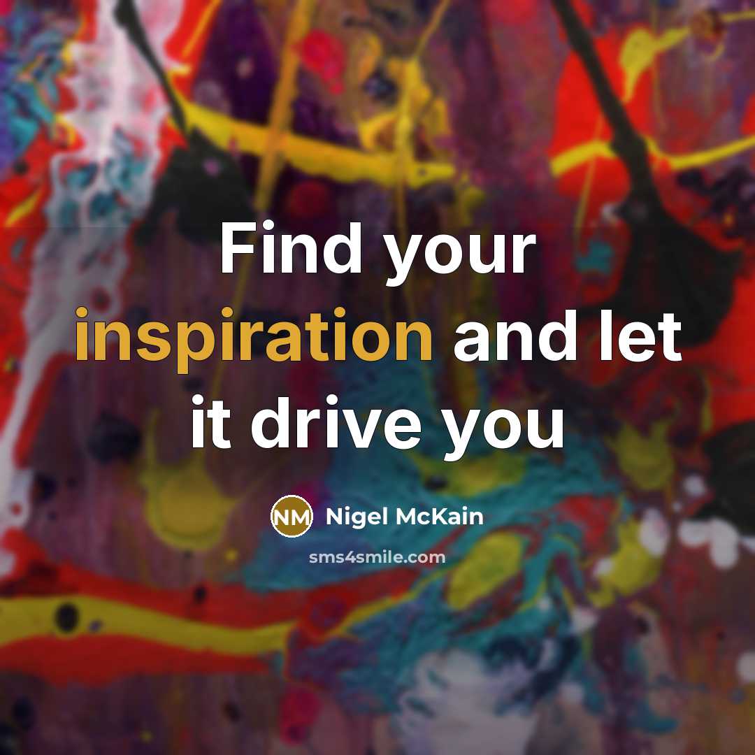“Find your inspiration and let it drive you…” quote by Nigel McKain