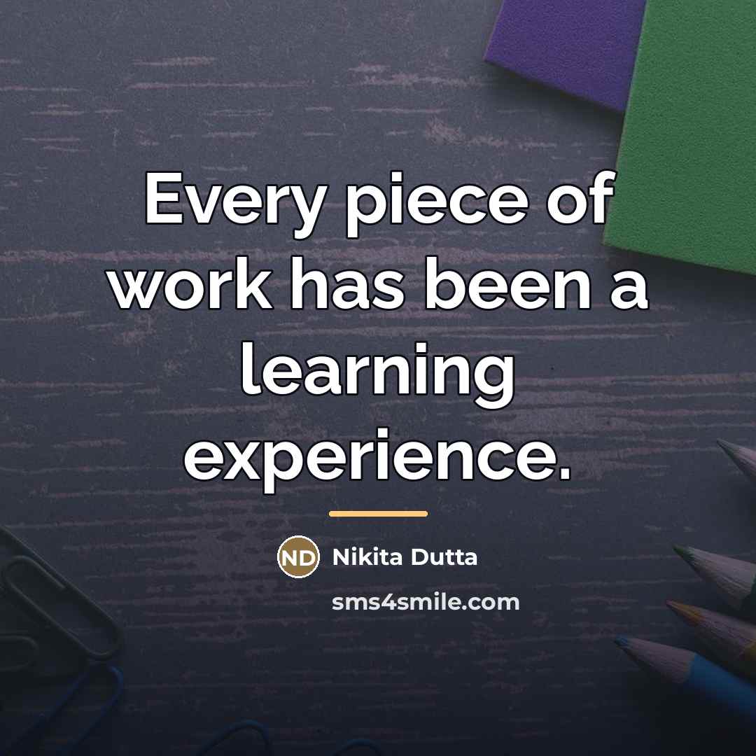 “Every piece of work has been a learning experience.…” quote by Nikita Dutta