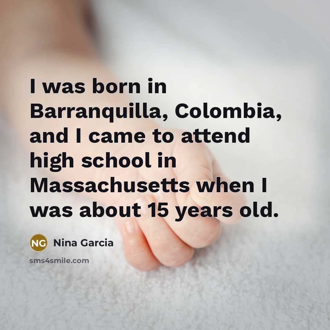 “I was born in Barranquilla, Colombia, and I came to…” quote by Nina Garcia
