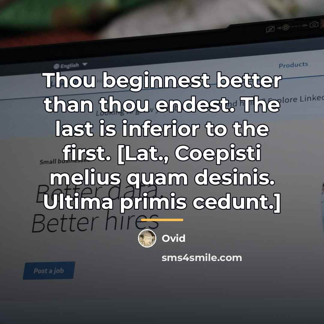 “Thou beginnest better than thou endest. The last is inferior…” quote by Ovid