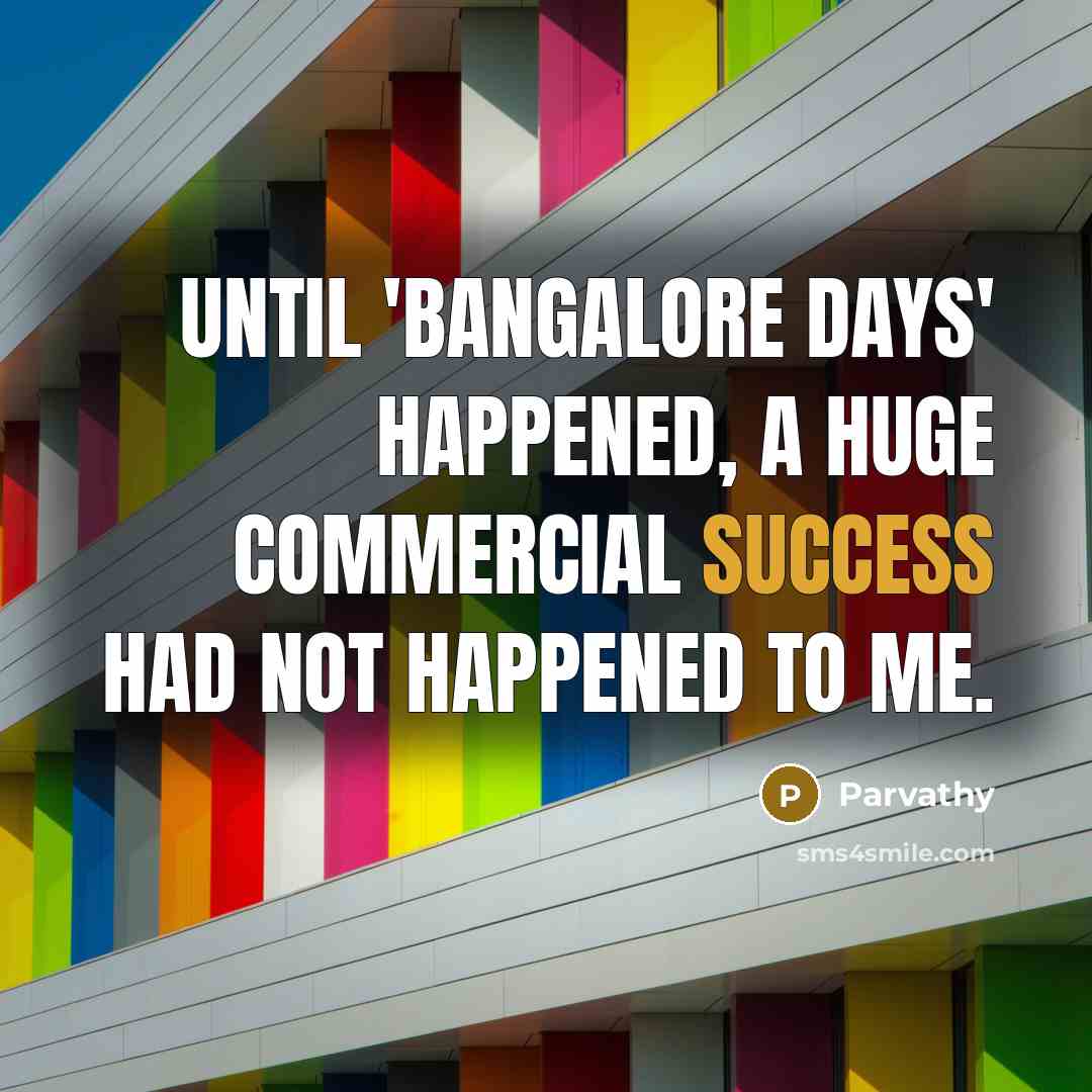 “Until 'Bangalore Days' happened, a huge commercial success had not happened to me.” quote by Parvathy
