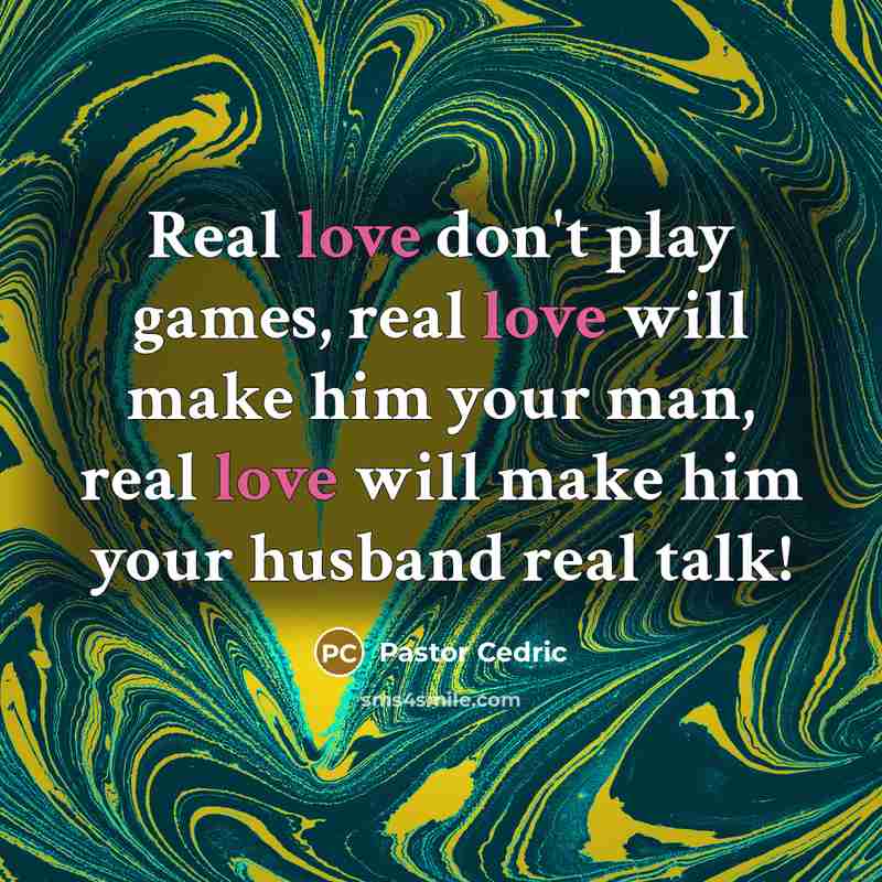 “Real love don't play games, real love will make him…” quote by Pastor Cedric