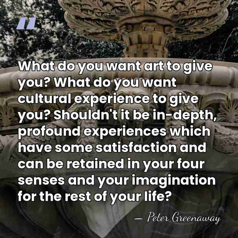 What do you want art to give you? What do you want&hellip; - Peter Greenaway