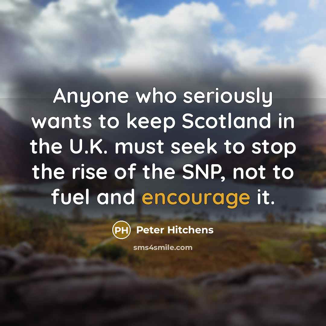 “Anyone who seriously wants to keep Scotland in the U.K.…” quote by Peter Hitchens