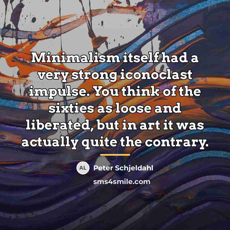 “Minimalism itself had a very strong iconoclast impulse. You think…” quote by Peter Schjeldahl