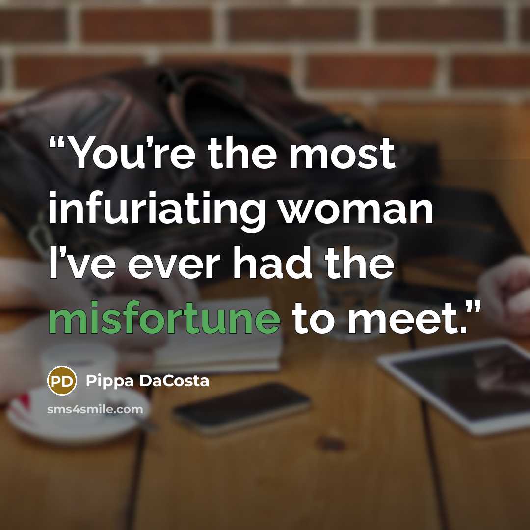 “You’re the most infuriating woman I’ve ever had the misfortune to meet.” quote by Pippa DaCosta