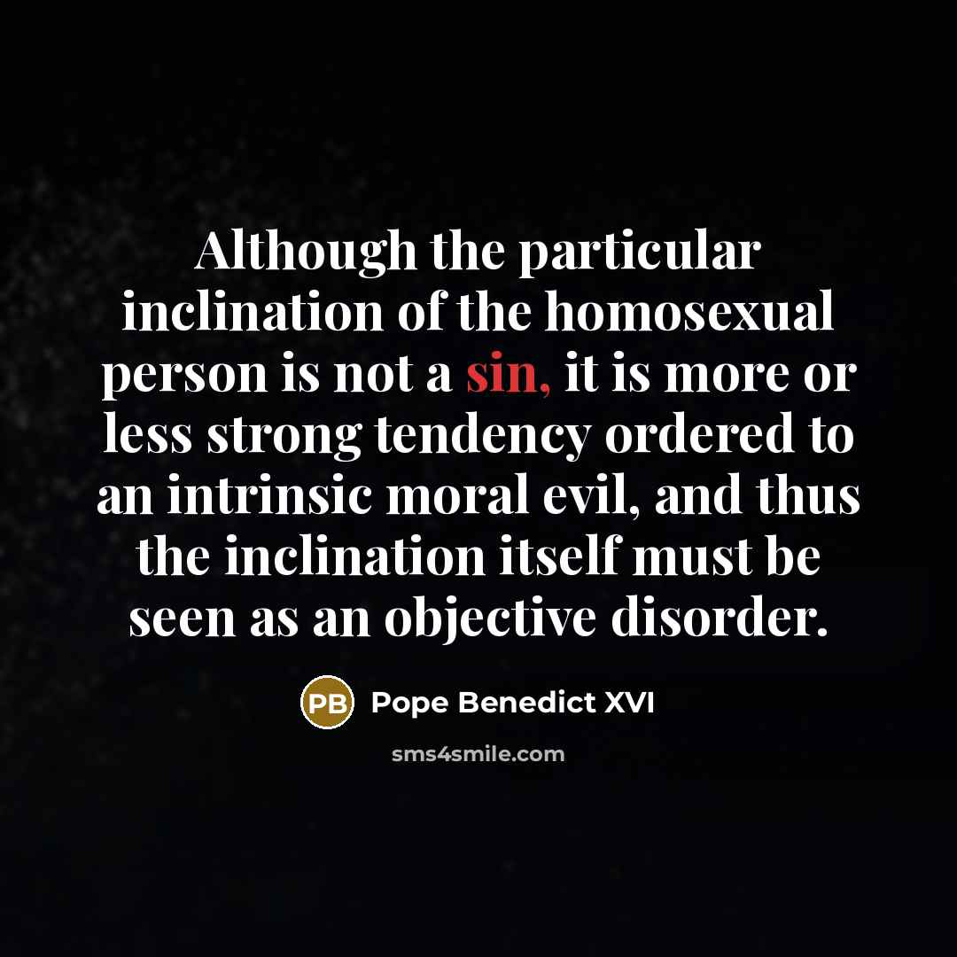 “Although the particular inclination of the homosexual person is not…” quote by Pope Benedict XVI