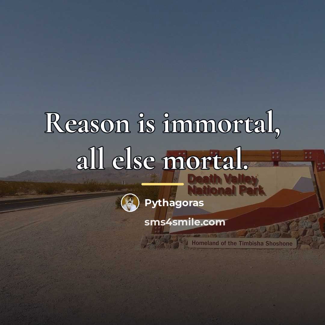 “Reason is immortal, all else mortal.…” quote by Pythagoras