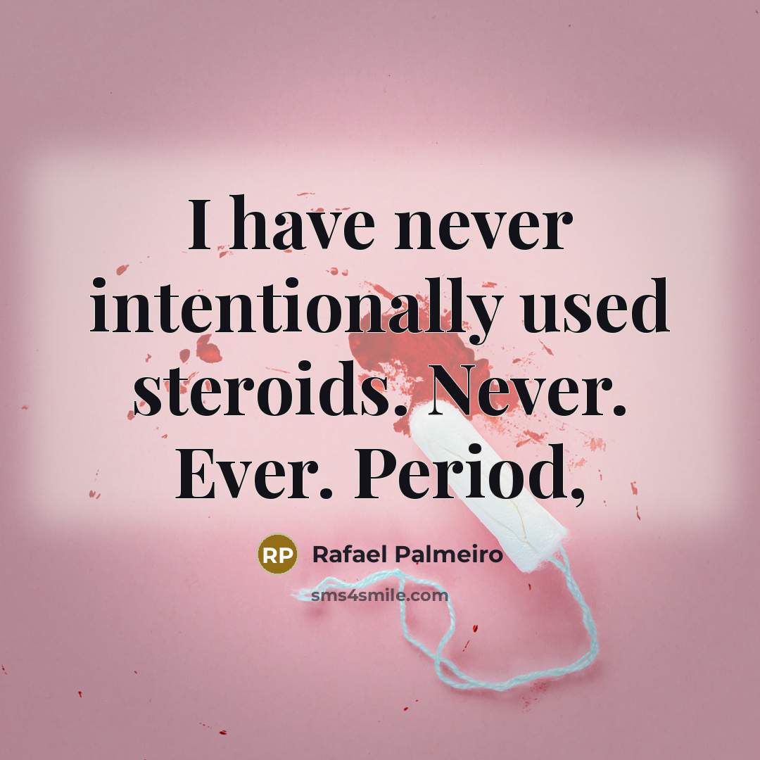 “I have never intentionally used steroids. Never. Ever. Period,…” quote by Rafael Palmeiro