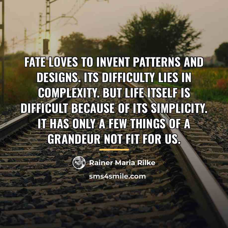 “Fate loves to invent patterns and designs. Its difficulty lies…” quote by Rainer Maria Rilke