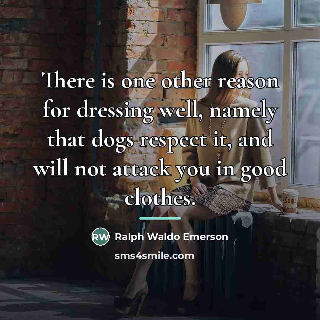 “There is one other reason for dressing well, namely that…” quote by Ralph Waldo Emerson