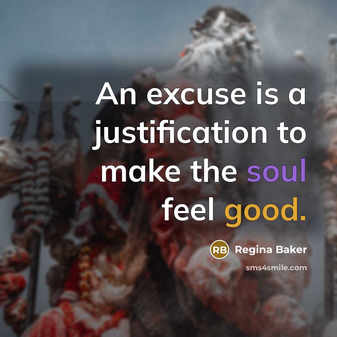 “An excuse is a justification to make the soul feel good.” quote by Regina Baker