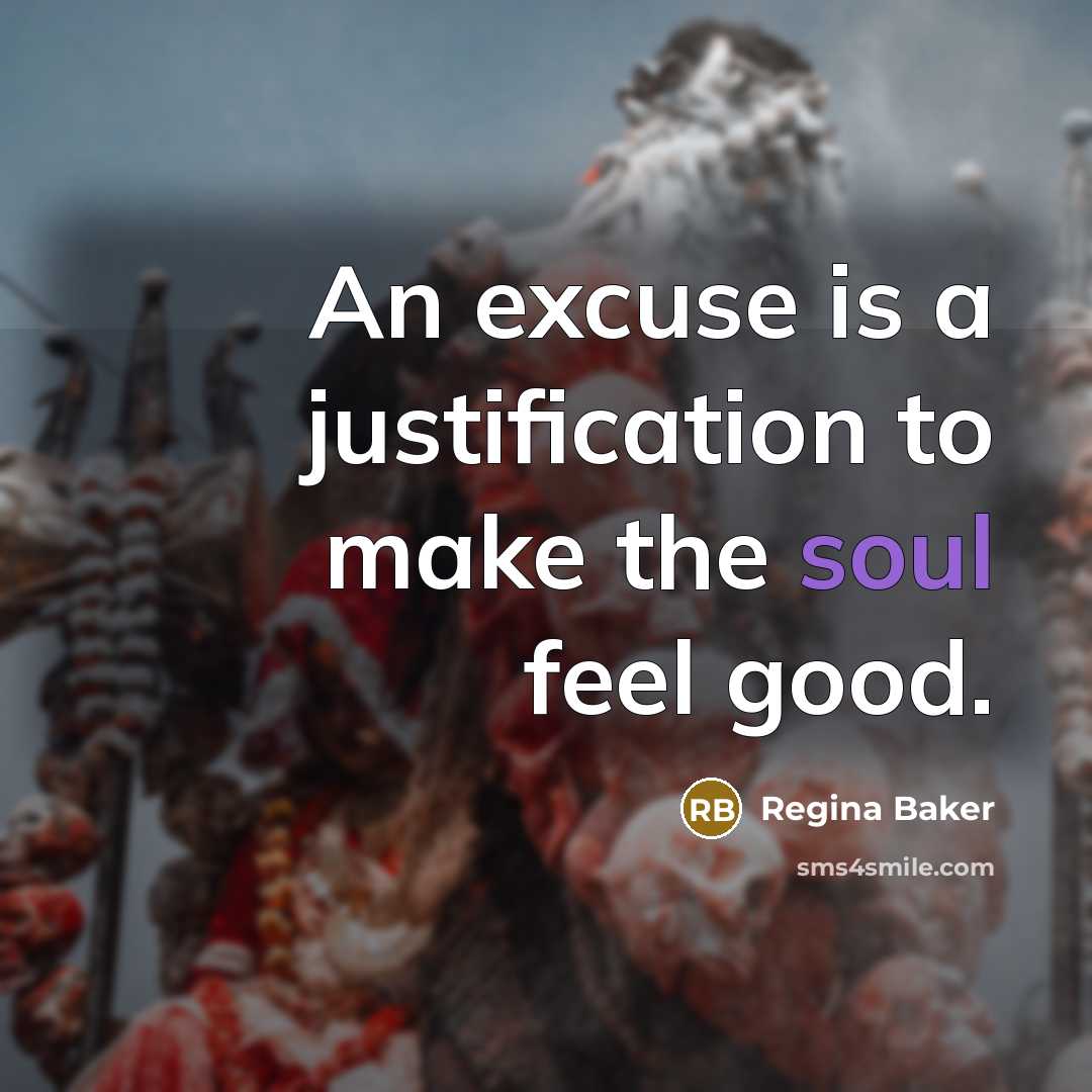 “An excuse is a justification to make the soul feel…” quote by Regina Baker