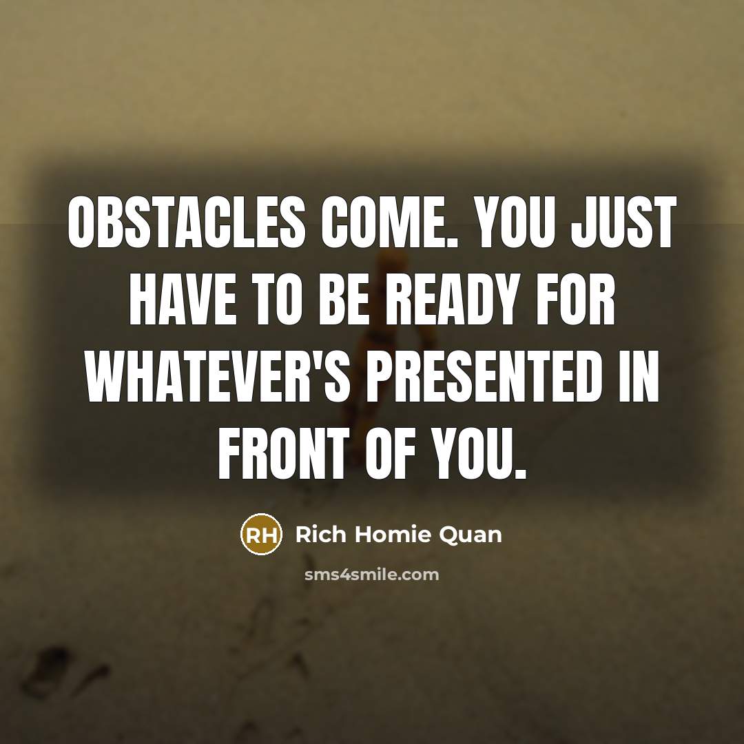 “Obstacles come. You just have to be ready for whatever's…” quote by Rich Homie Quan