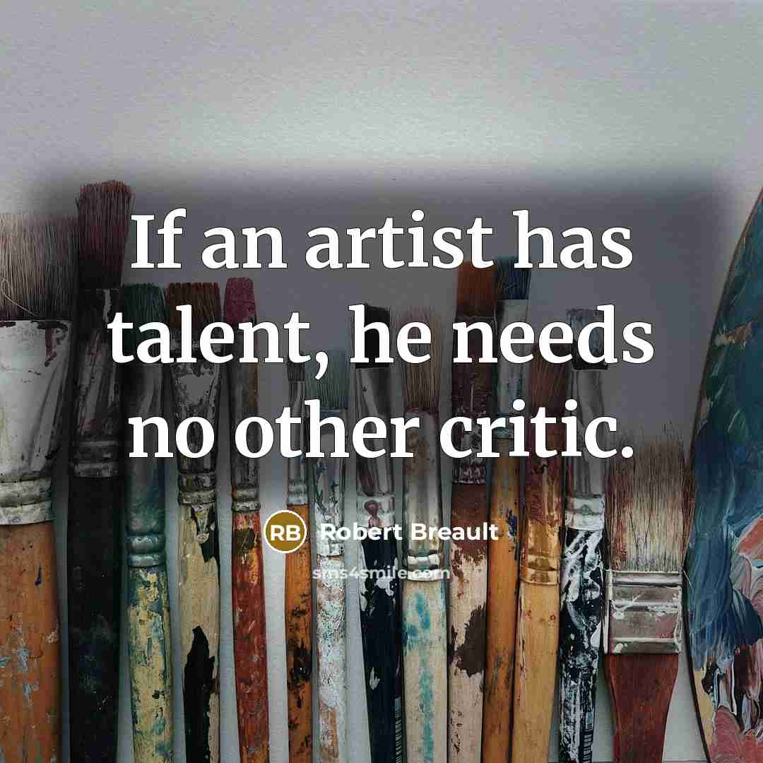 “If an artist has talent, he needs no other critic.…” quote by Robert Breault