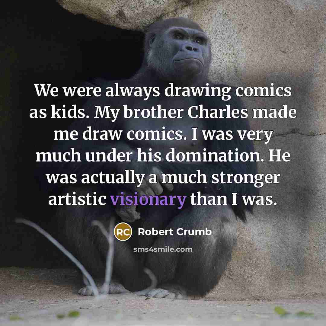 “We were always drawing comics as kids. My brother Charles…” quote by Robert Crumb