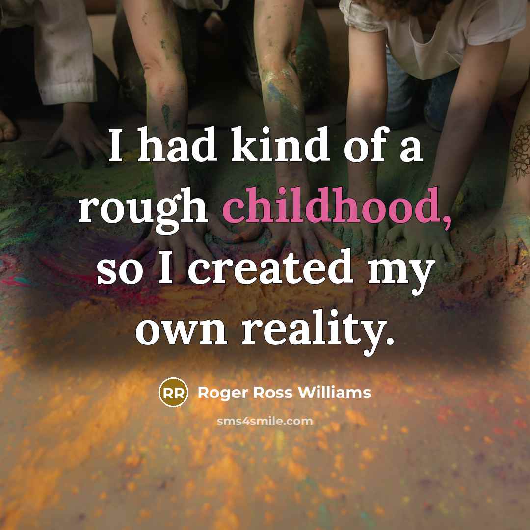 “I had kind of a rough childhood, so I created…” quote by Roger Ross Williams