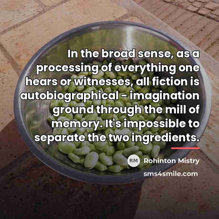 “In the broad sense, as a processing of everything one…” quote by Rohinton Mistry