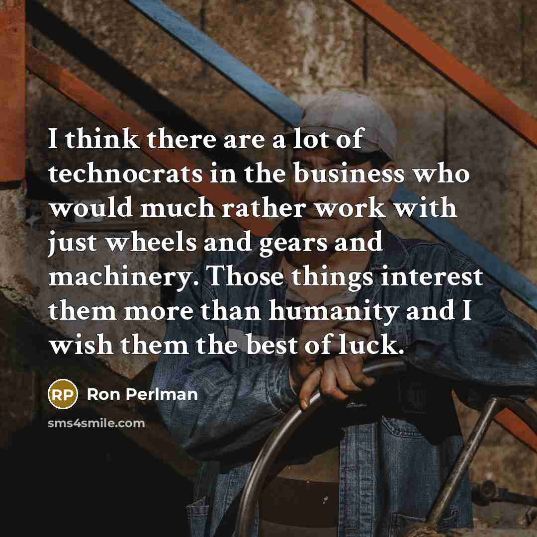 “I think there are a lot of technocrats in the…” quote by Ron Perlman
