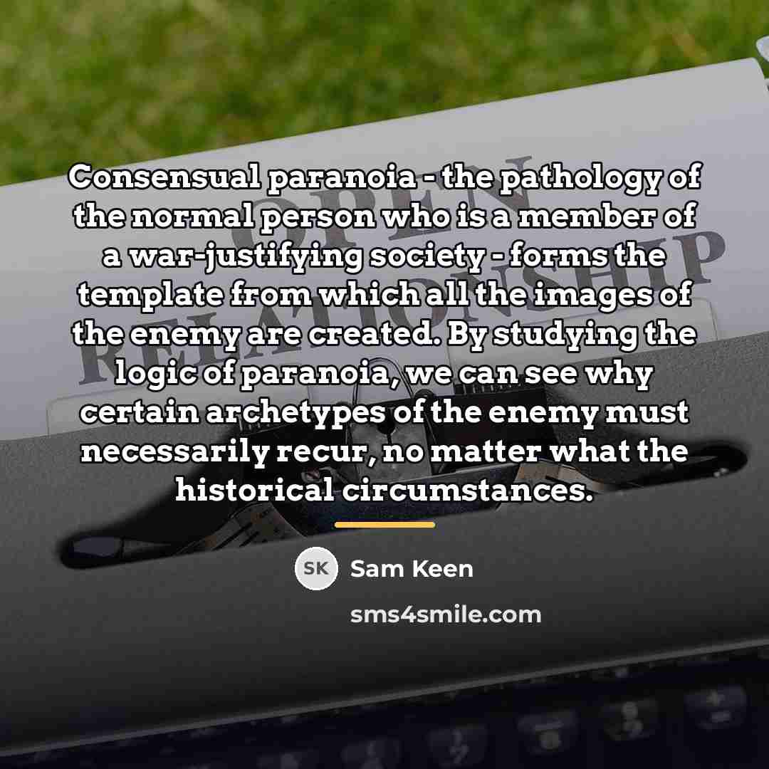 “Consensual paranoia - the pathology of the normal person who…” quote by Sam Keen